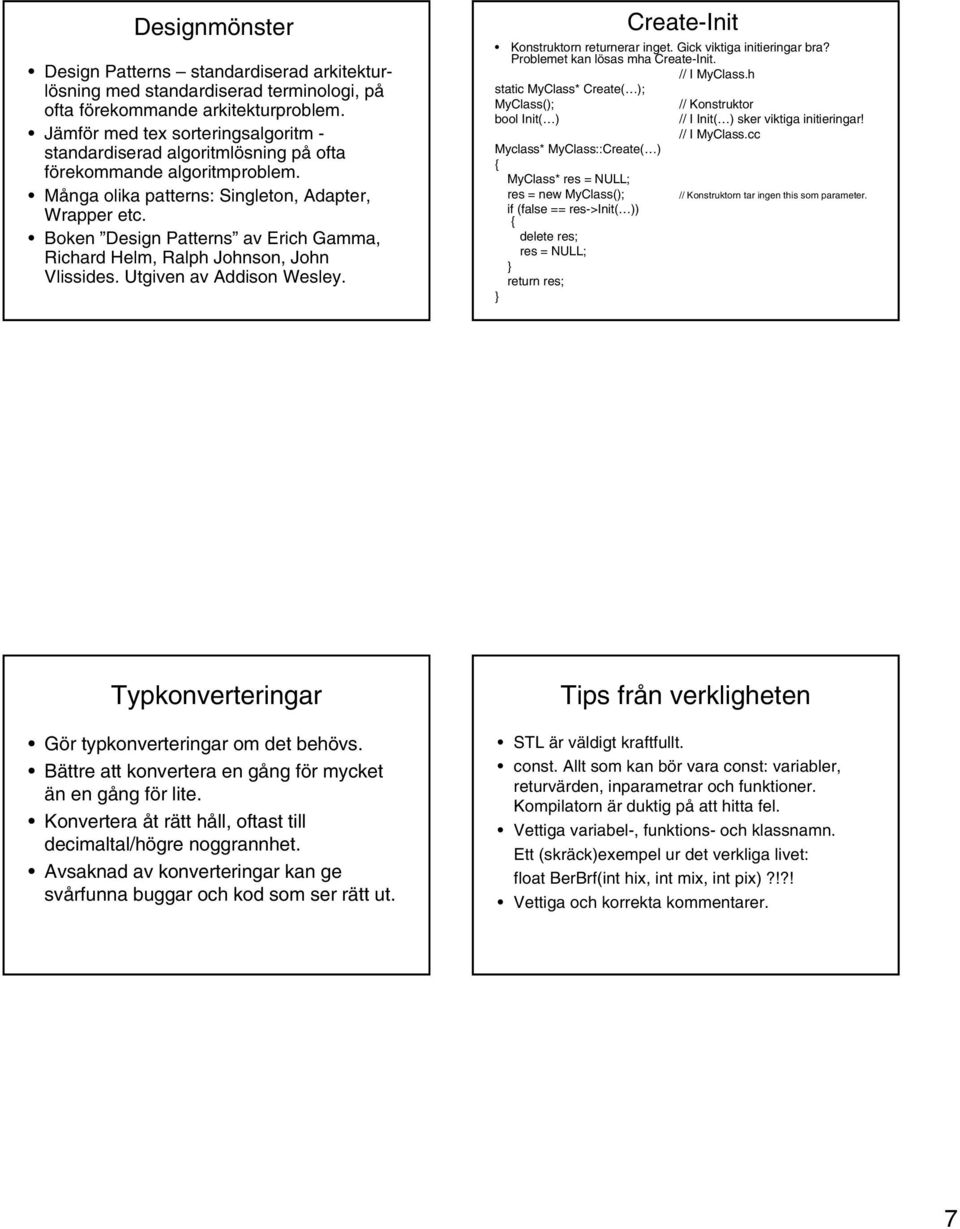 Boken Design Patterns av Erich Gamma, Richard Helm, Ralph Johnson, John Vlissides. Utgiven av Addison Wesley. Create-Init Konstruktorn returnerar inget. Gick viktiga initieringar bra?