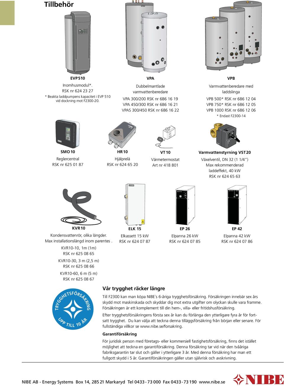 VPA Dubbelmantlade varmvattenberedare VPA 300/200 RSK nr 686 16 19 VPA 450/300 RSK nr 686 16 21 VPAS 300/450 RSK nr 686 16 22 VPB Varmvattenberedare med laddslinga VPB 500* RSK nr 686 12 04 VPB 750*