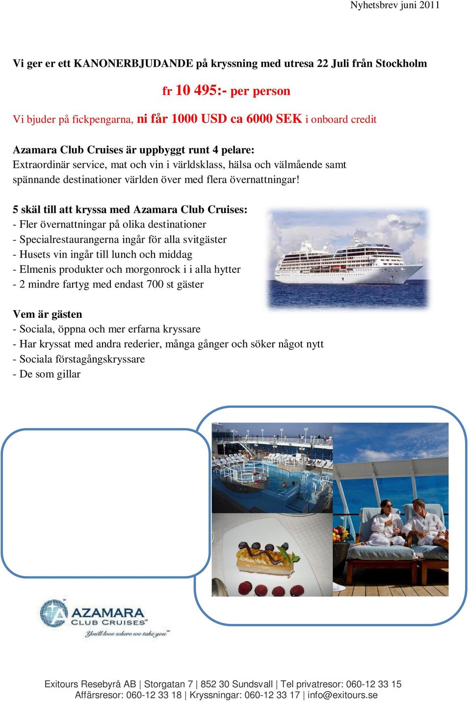 5 skäl till att kryssa med Azamara Club Cruises: - Fler övernattningar på olika destinationer - Specialrestaurangerna ingår för alla svitgäster - Husets vin ingår till lunch och middag - Elmenis