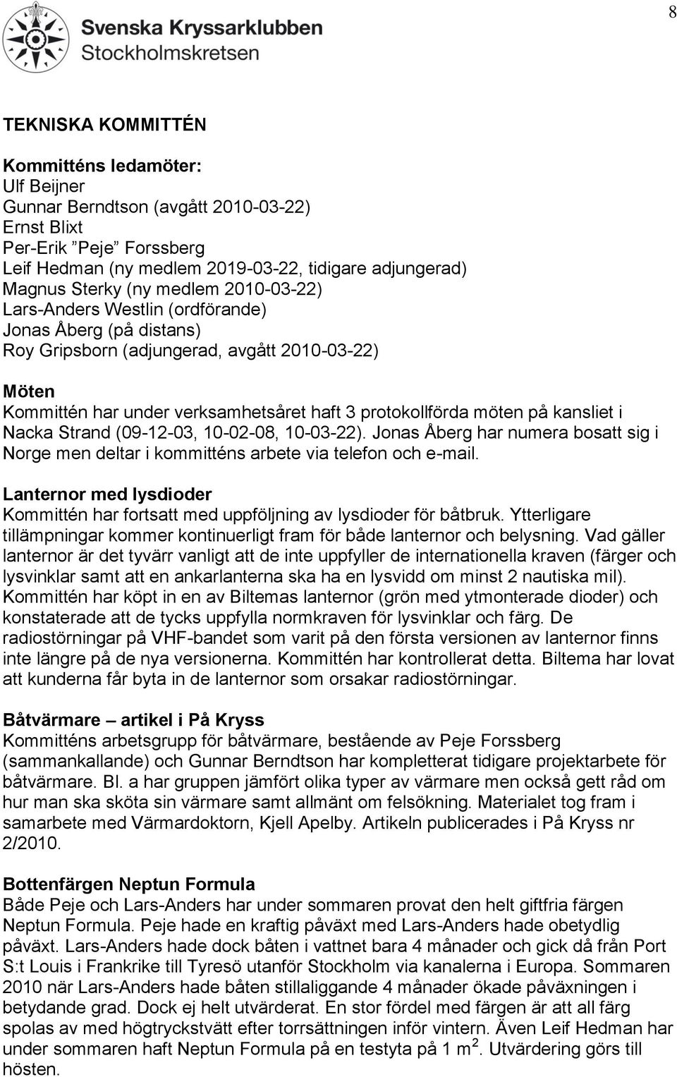 kansliet i Nacka Strand (09-12-03, 10-02-08, 10-03-22). Jonas Åberg har numera bosatt sig i Norge men deltar i kommitténs arbete via telefon och e-mail.