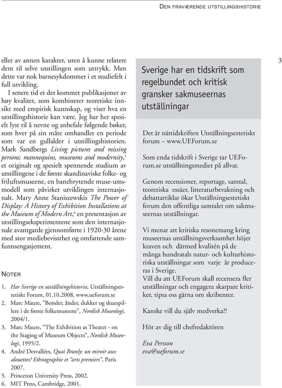 Jeg har her spesielt lyst til å nevne og anbefale følgende bøker, som hver på sin måte omhandler en periode som var en gullalder i utstillingshistorien.