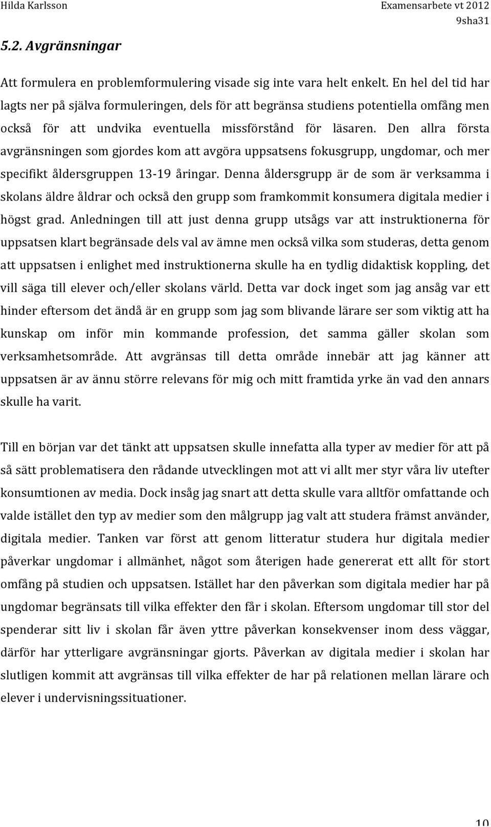 Den allra första avgränsningen som gjordes kom att avgöra uppsatsens fokusgrupp, ungdomar, och mer specifikt åldersgruppen 13-19 åringar.