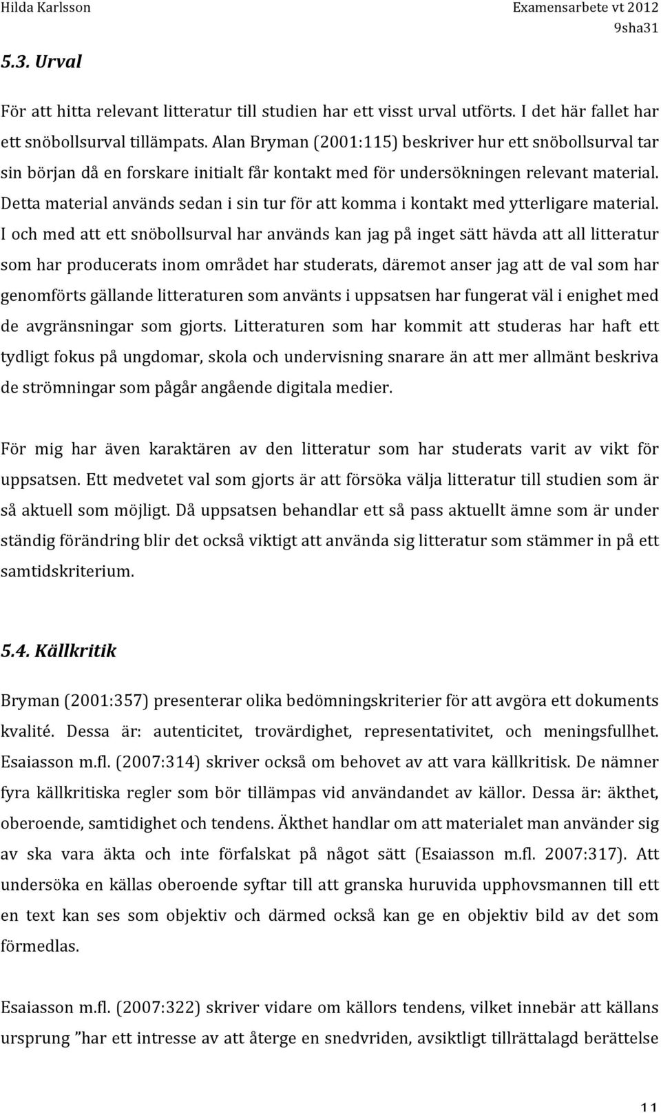 Detta material används sedan i sin tur för att komma i kontakt med ytterligare material.