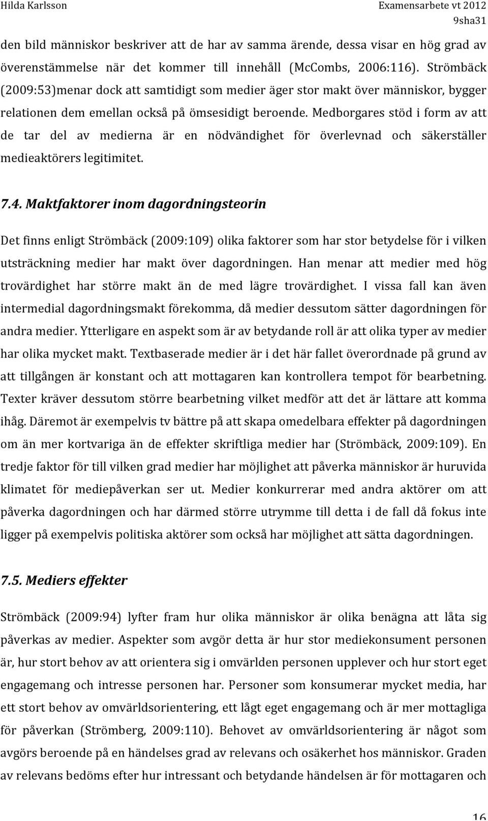 Medborgares stöd i form av att de tar del av medierna är en nödvändighet för överlevnad och säkerställer medieaktörers legitimitet. 7.4.