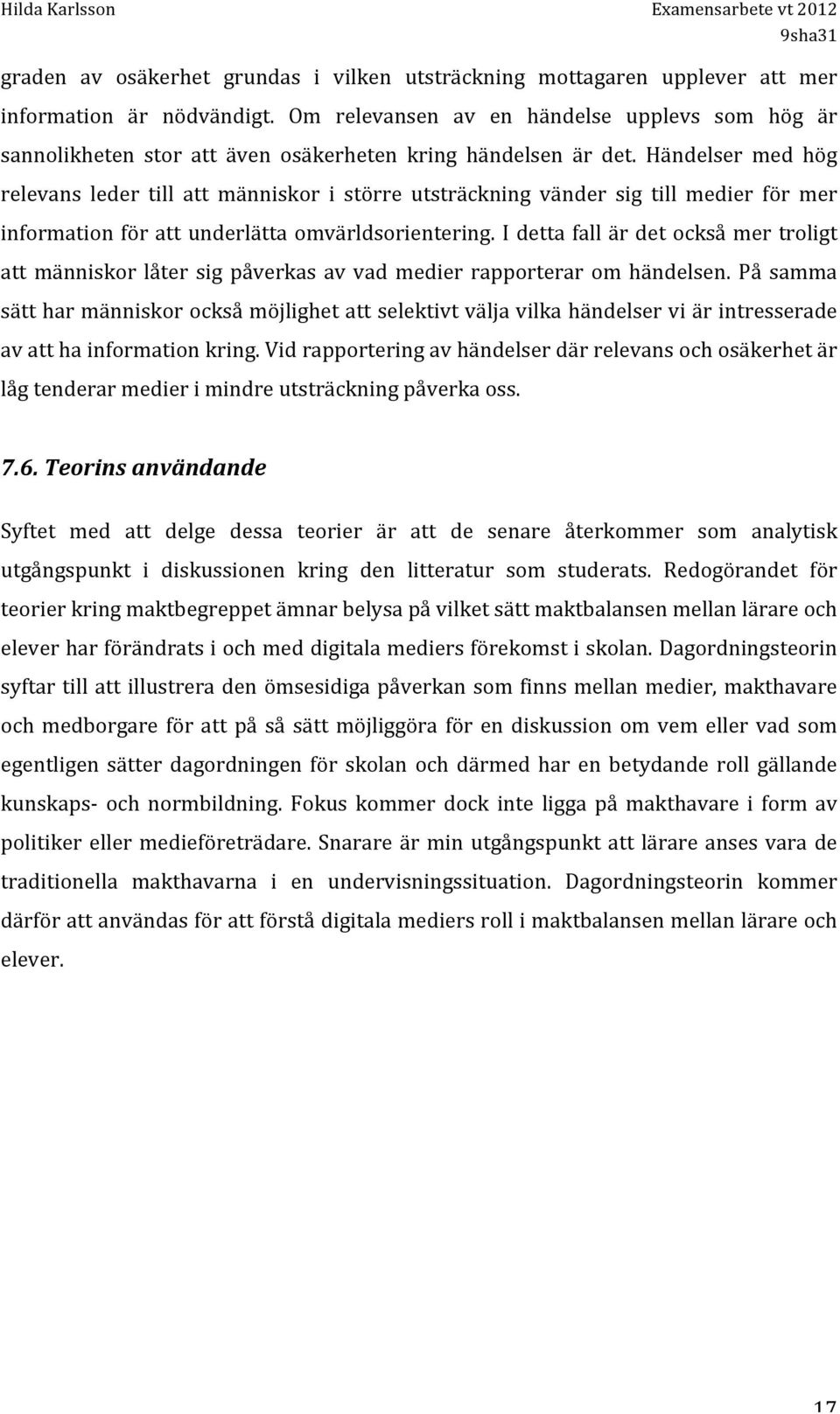 Händelser med hög relevans leder till att människor i större utsträckning vänder sig till medier för mer information för att underlätta omvärldsorientering.