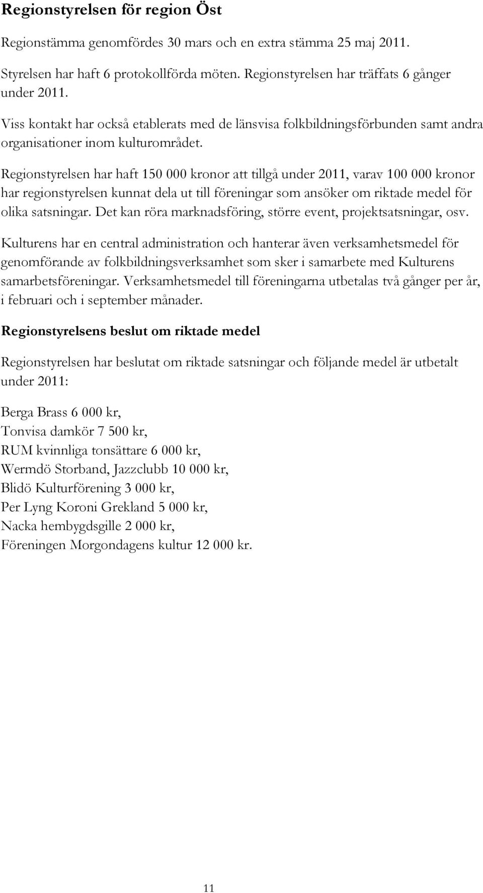 Regionstyrelsen har haft 150 000 kronor att tillgå under 2011, varav 100 000 kronor har regionstyrelsen kunnat dela ut till föreningar som ansöker om riktade medel för olika satsningar.