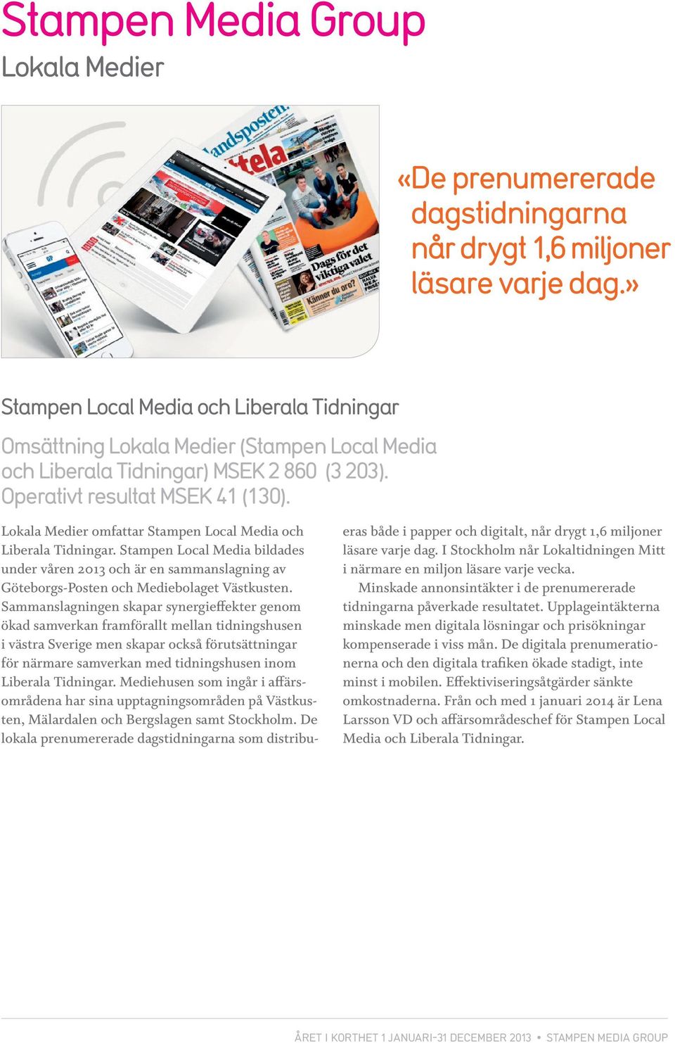 Lokala Medier omfattar Stampen Local Media och Liberala Tidningar. Stampen Local Media bildades under våren 2013 och är en sammanslagning av Göteborgs-Posten och Mediebolaget Västkusten.