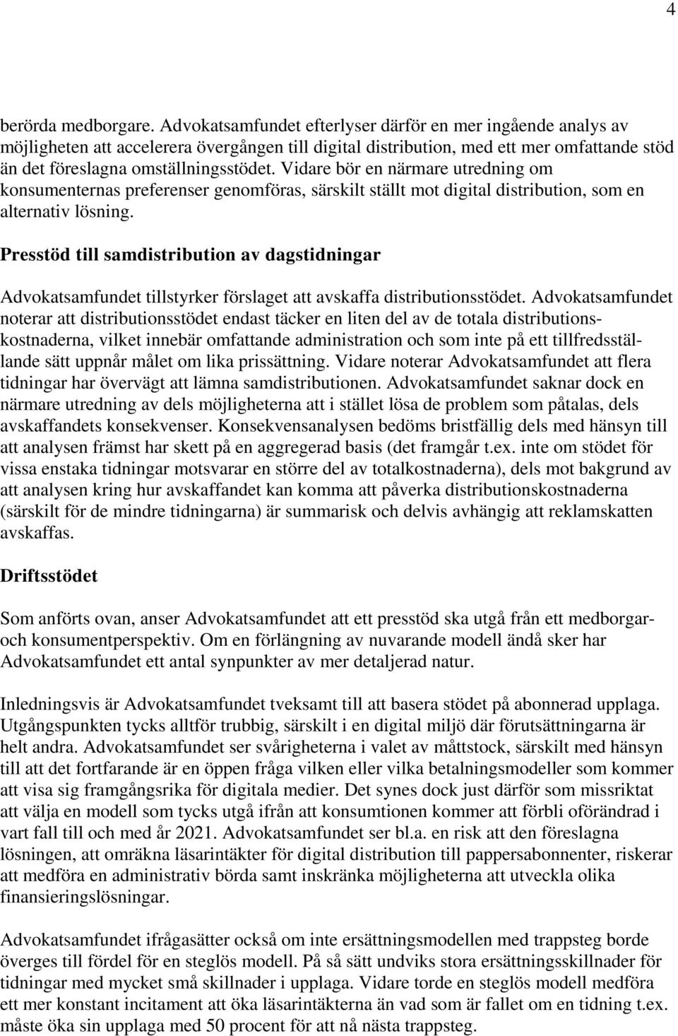 Vidare bör en närmare utredning om konsumenternas preferenser genomföras, särskilt ställt mot digital distribution, som en alternativ lösning.