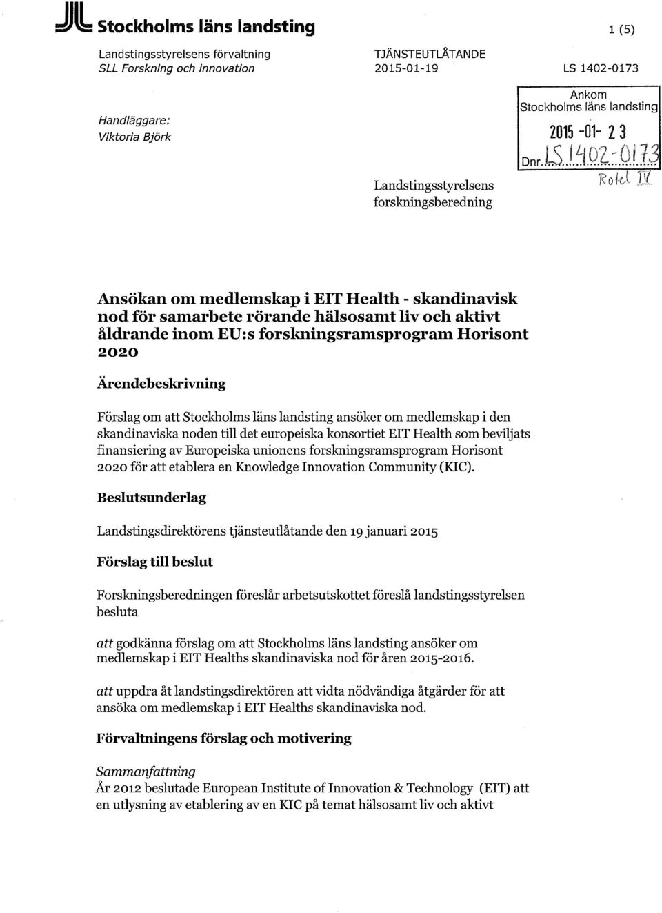 Ärendebeskrivning Förslag om att Stockholms läns landsting ansöker om medlemskap i den skandinaviska noden till det europeiska konsortiet EIT Health som beviljats finansiering av Europeiska unionens