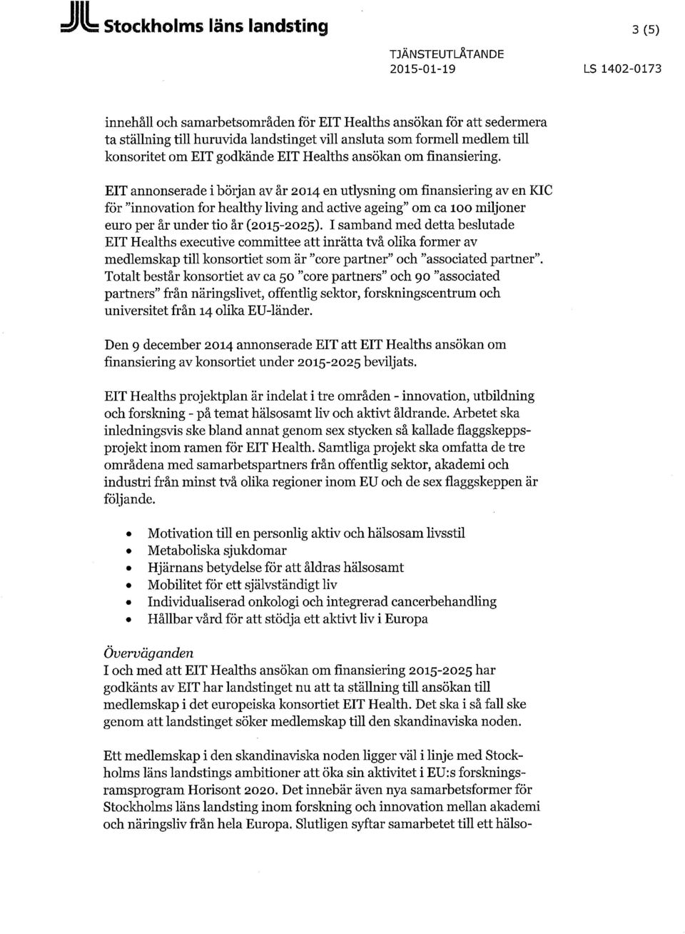 EIT annonserade i början av år 2014 en utlysning om finansiering av en KIC för "innovation for healthy living and active ageing" om ca 100 miljoner euro per år under tio år (2015-2025).