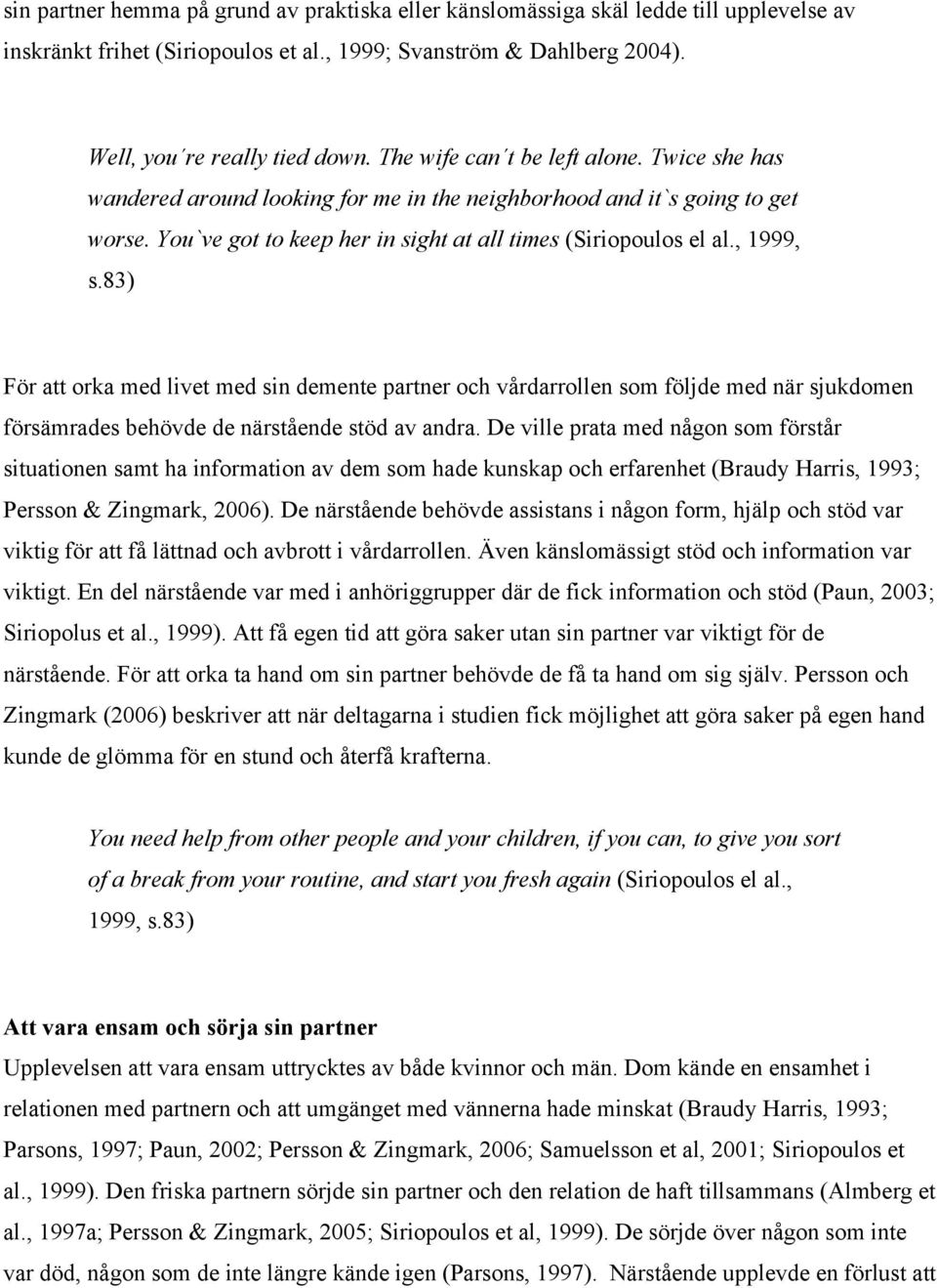 83) För att orka med livet med sin demente partner och vårdarrollen som följde med när sjukdomen försämrades behövde de närstående stöd av andra.