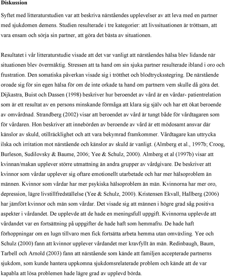 Resultatet i vår litteraturstudie visade att det var vanligt att närståendes hälsa blev lidande när situationen blev övermäktig.