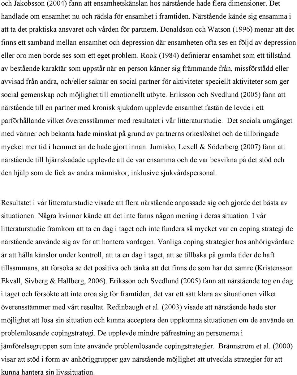 Donaldson och Watson (1996) menar att det finns ett samband mellan ensamhet och depression där ensamheten ofta ses en följd av depression eller oro men borde ses som ett eget problem.