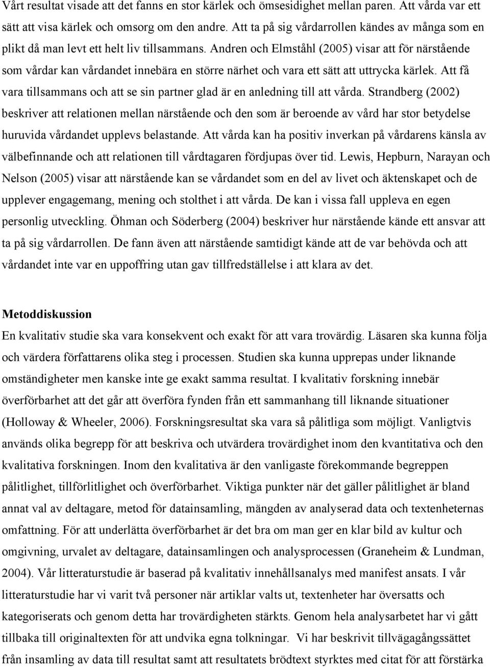 Andren och Elmståhl (2005) visar att för närstående som vårdar kan vårdandet innebära en större närhet och vara ett sätt att uttrycka kärlek.