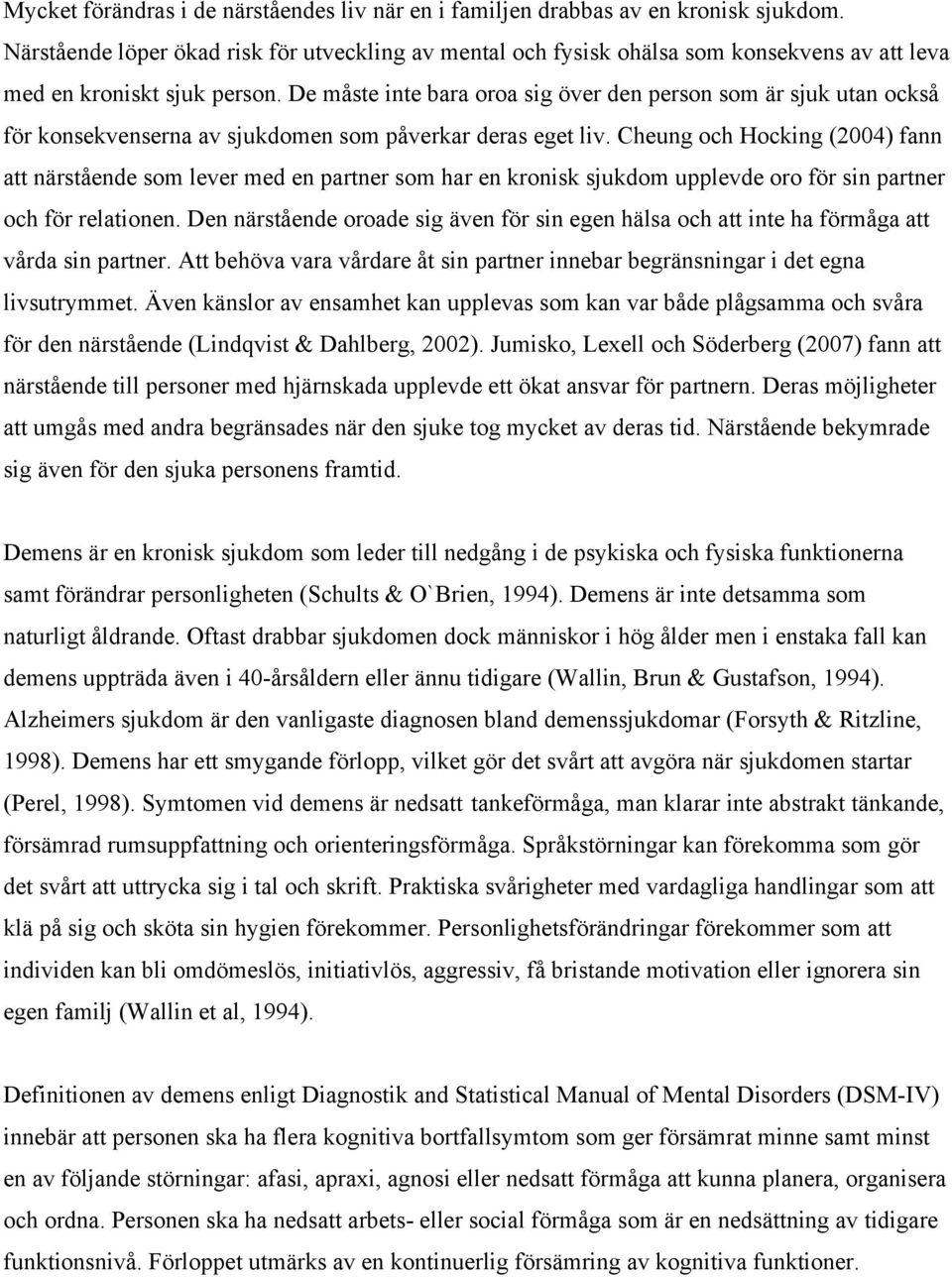 De måste inte bara oroa sig över den person som är sjuk utan också för konsekvenserna av sjukdomen som påverkar deras eget liv.