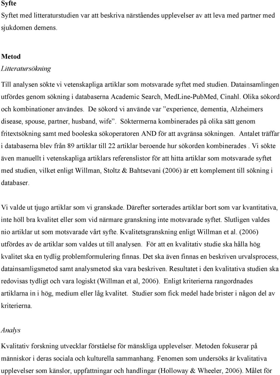 Olika sökord och kombinationer användes. De sökord vi använde var experience, dementia, Alzheimers disease, spouse, partner, husband, wife.