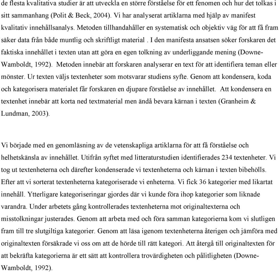 Metoden tillhandahåller en systematisk och objektiv väg för att få fram säker data från både muntlig och skriftligt material.