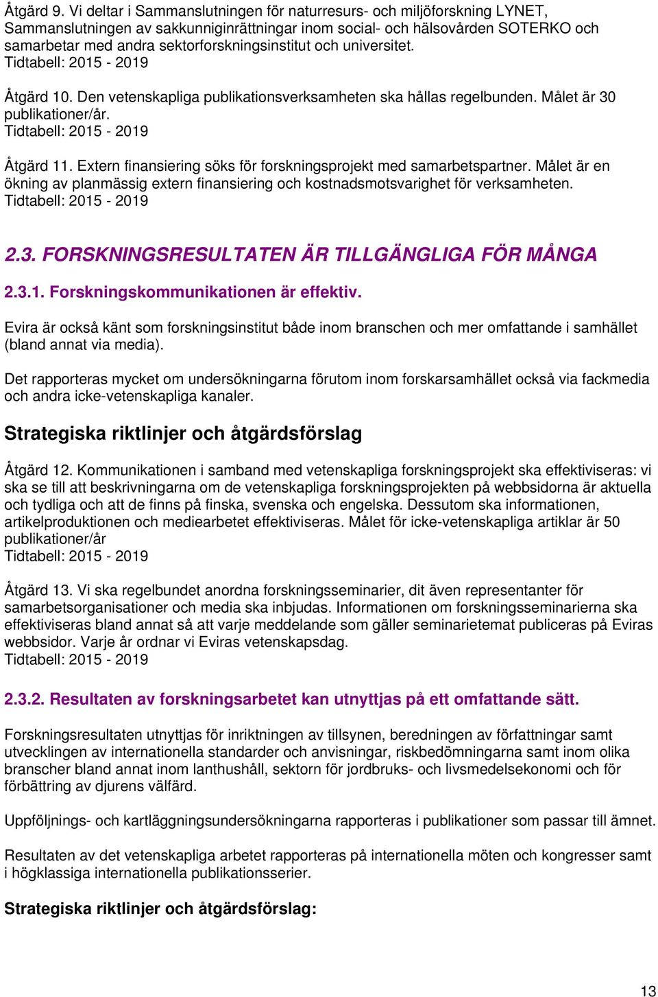 sektorforskningsinstitut och universitet. Åtgärd 10. Den vetenskapliga publikationsverksamheten ska hållas regelbunden. Målet är 30 publikationer/år. Åtgärd 11.