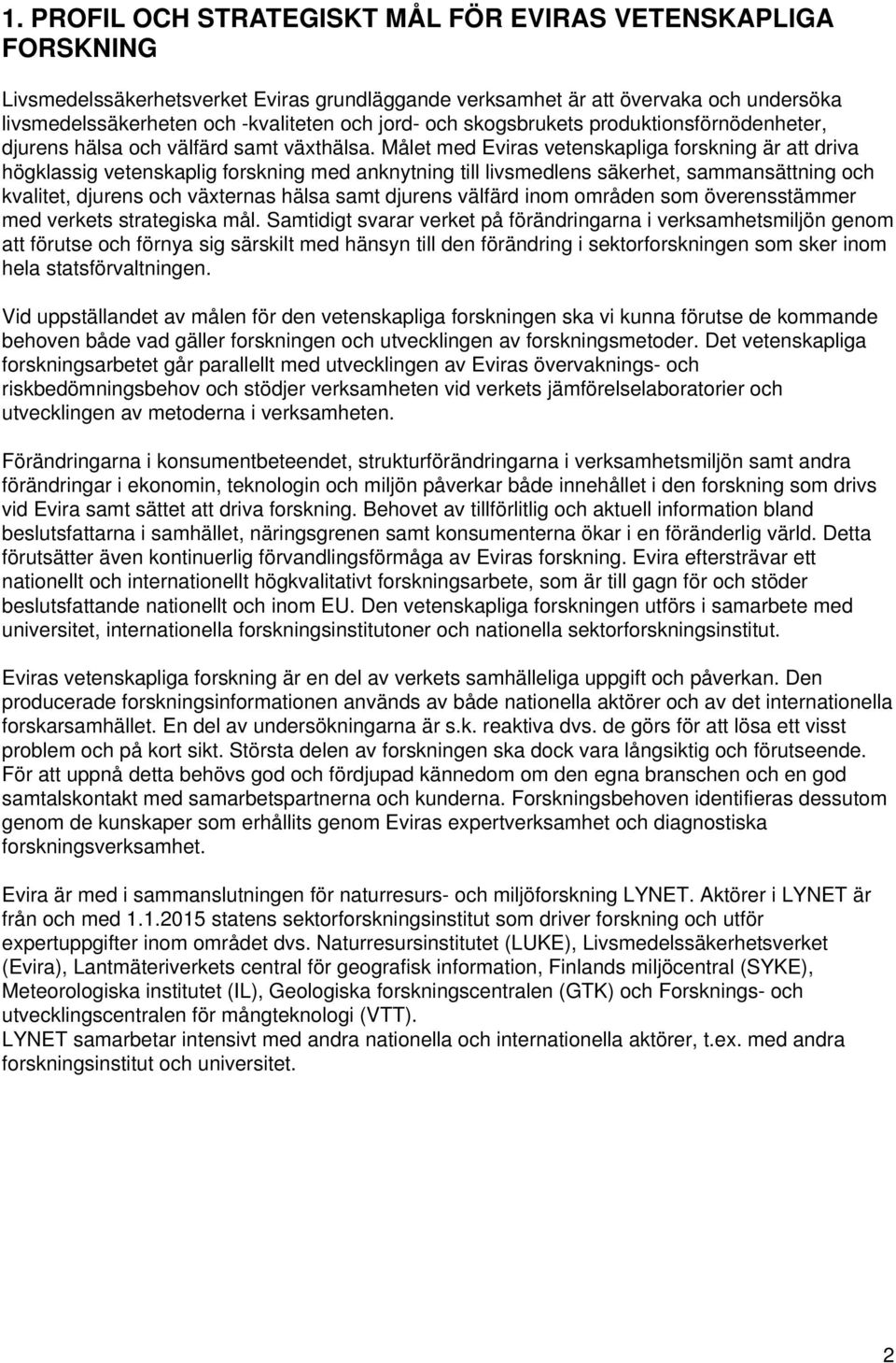 Målet med Eviras vetenskapliga forskning är att driva högklassig vetenskaplig forskning med anknytning till livsmedlens säkerhet, sammansättning och kvalitet, djurens och växternas hälsa samt djurens