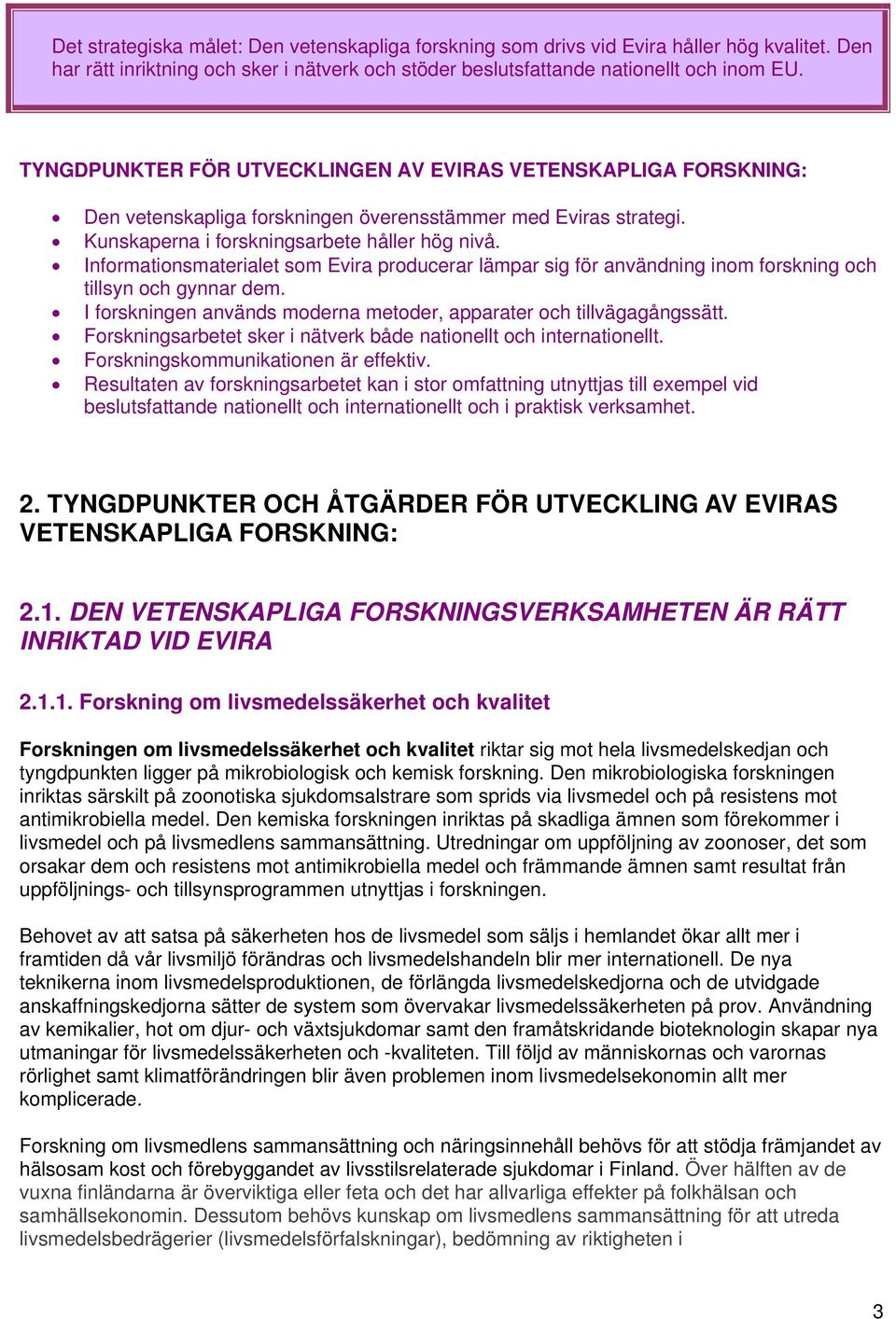 Informationsmaterialet som Evira producerar lämpar sig för användning inom forskning och tillsyn och gynnar dem. I forskningen används moderna metoder, apparater och tillvägagångssätt.