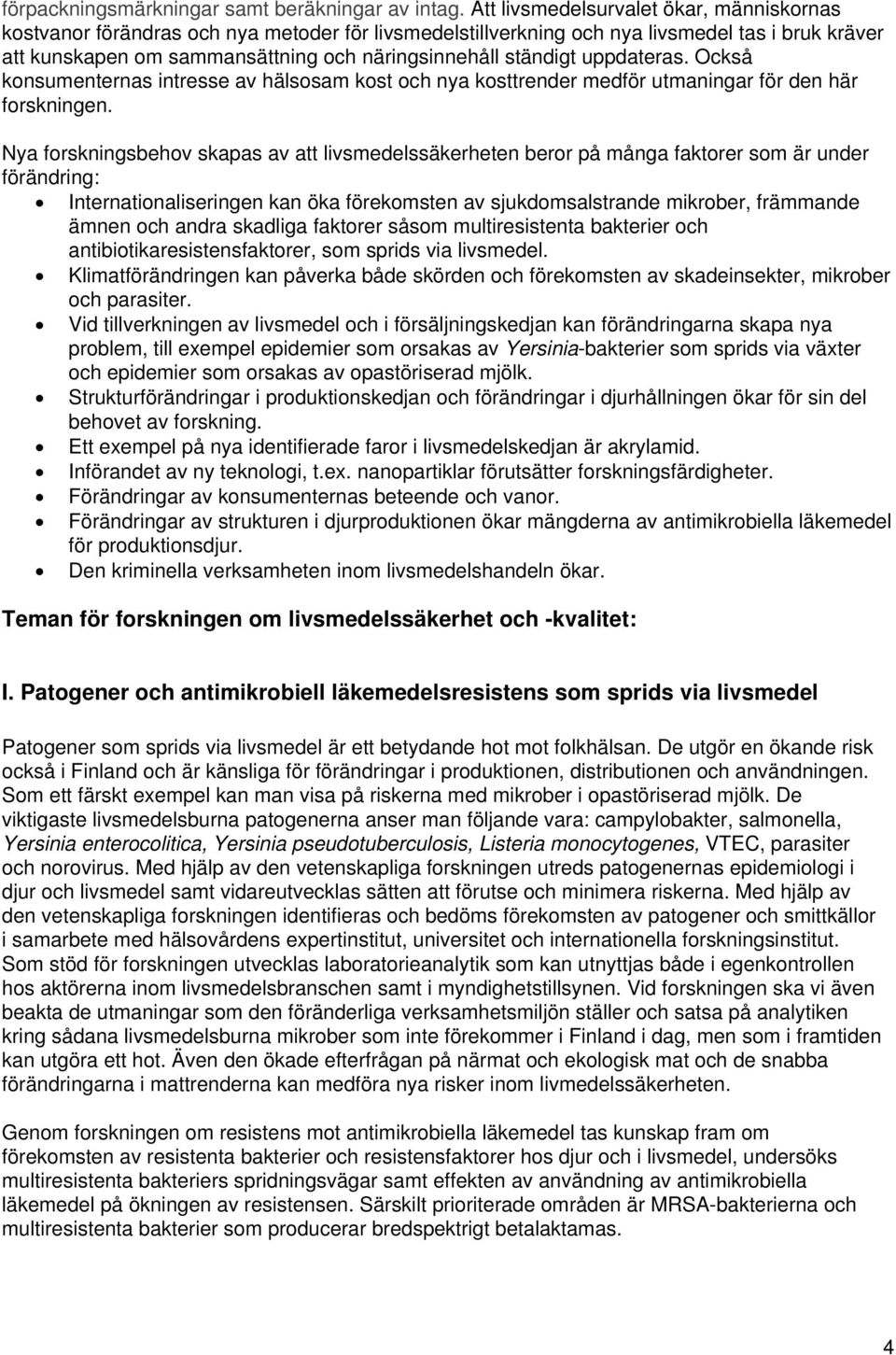 ständigt uppdateras. Också konsumenternas intresse av hälsosam kost och nya kosttrender medför utmaningar för den här forskningen.