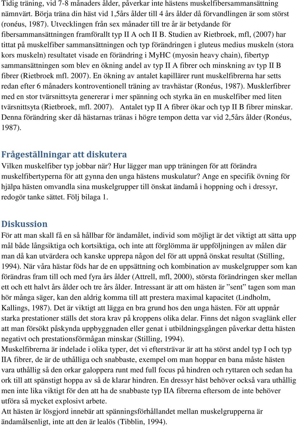 Studien av Rietbroek, mfl, (2007) har tittat på muskelfiber sammansättningen och typ förändringen i gluteus medius muskeln (stora kors muskeln) resultatet visade en förändring i MyHC (myosin heavy