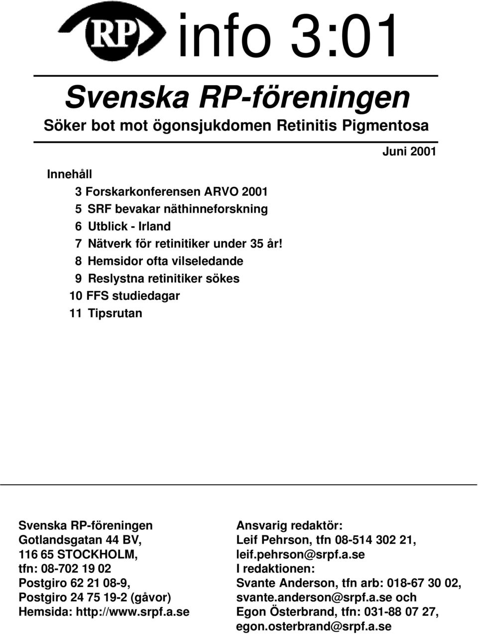 8 Hemsidor ofta vilseledande 9 Reslystna retinitiker sökes 10 FFS studiedagar 11 Tipsrutan Juni 2001 Svenska RP-föreningen Gotlandsgatan 44 BV, 116 65 STOCKHOLM, tfn: