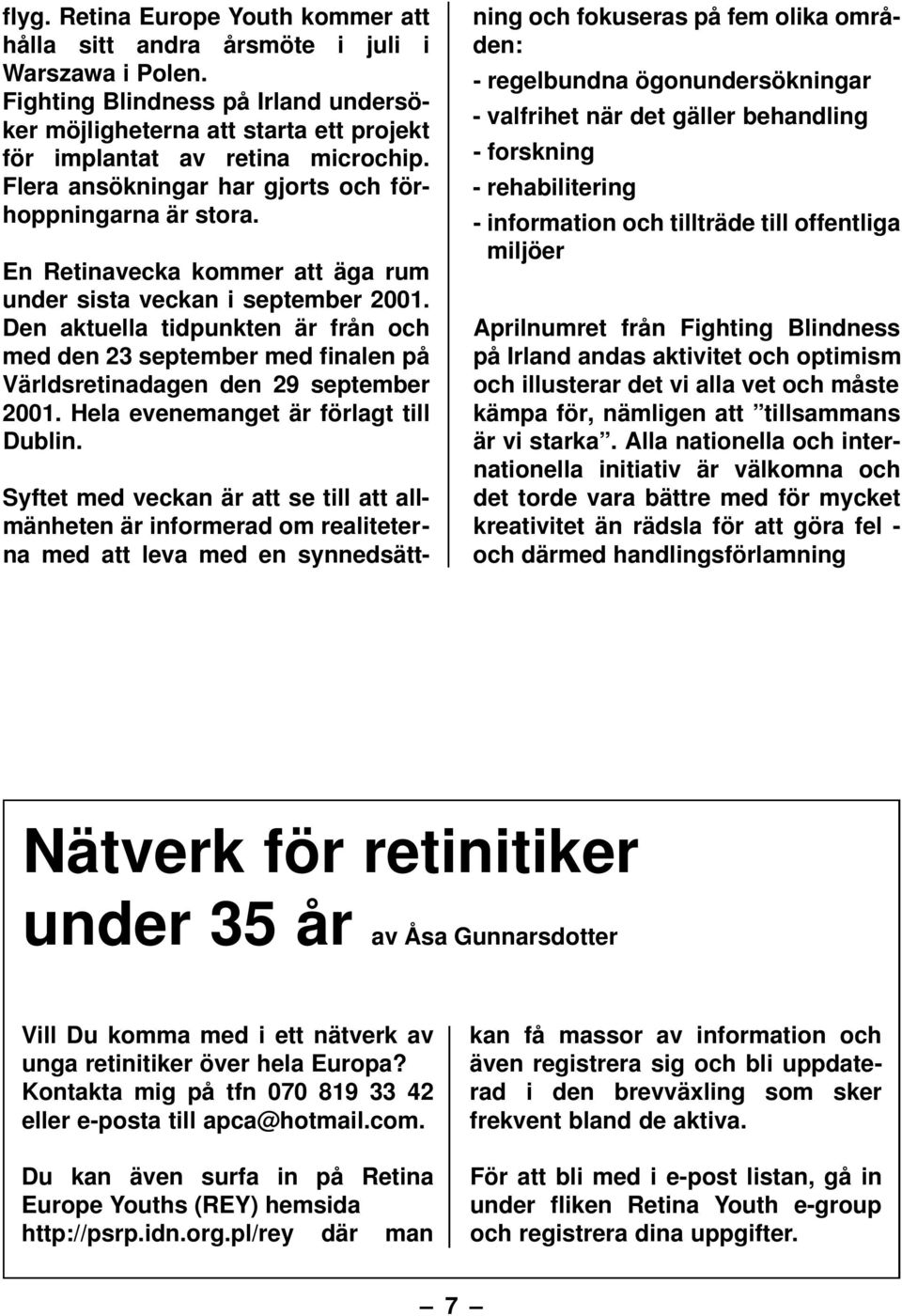 Den aktuella tidpunkten är från och med den 23 september med finalen på Världsretinadagen den 29 september 2001. Hela evenemanget är förlagt till Dublin.