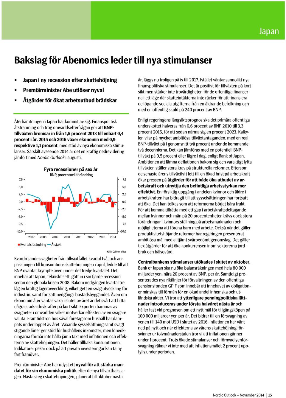 2015 och 2016 växer ekonomin med 0,9 respektive 1,1 procent, med stöd av nya ekonomiska stimulanser. Särskilt avseende 2014 är det en kraftig nedrevidering jämfört med Nordic Outlook i augusti.