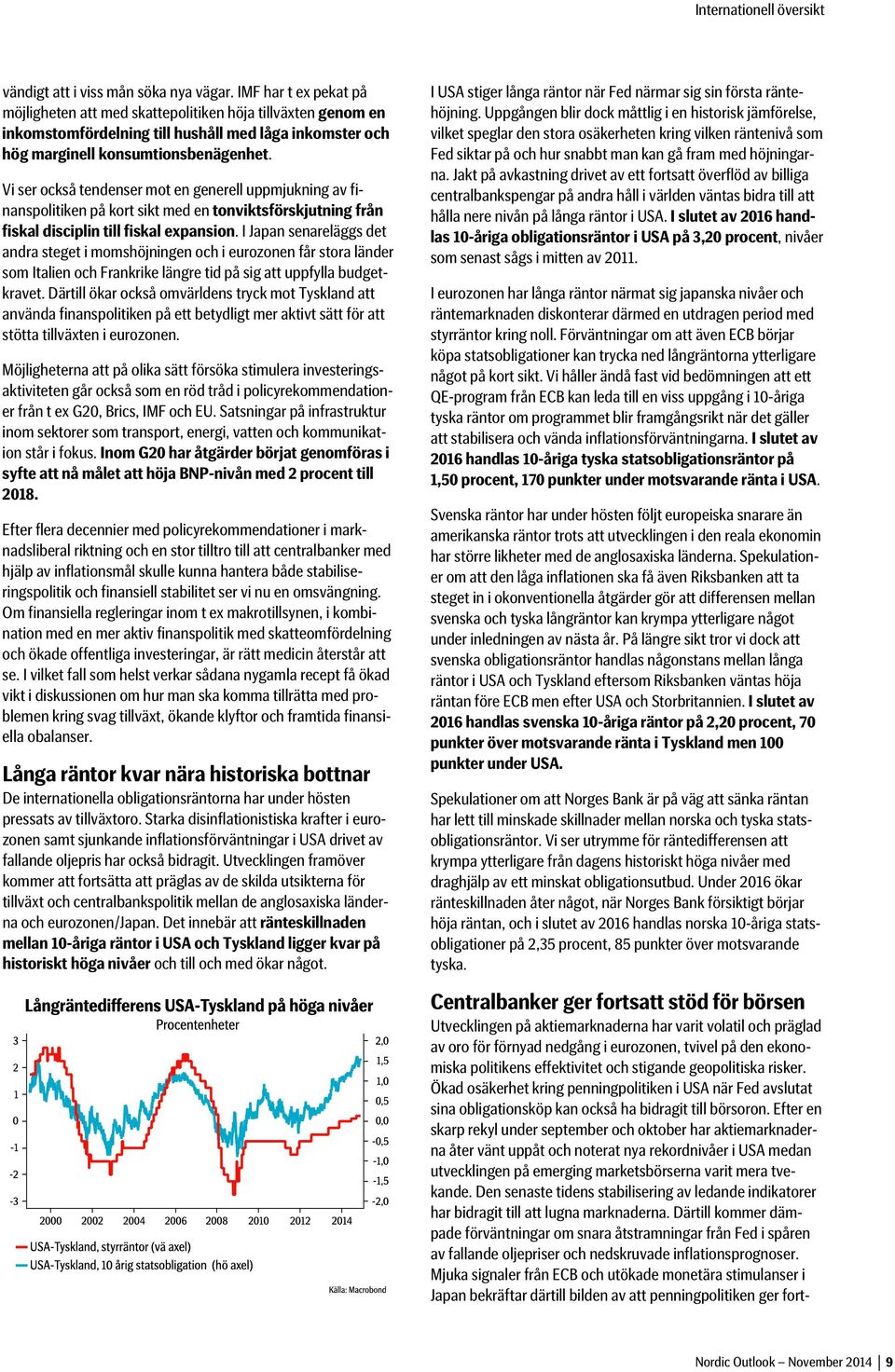 Vi ser också tendenser mot en generell uppmjukning av finanspolitiken på kort sikt med en tonviktsförskjutning från fiskal disciplin till fiskal expansion.