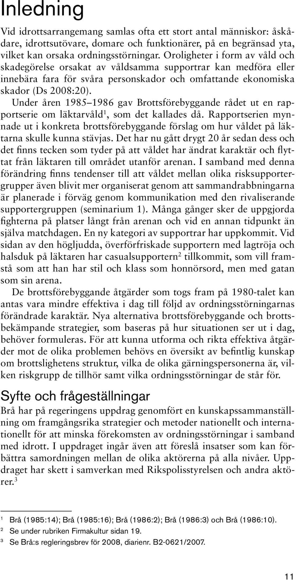 Under åren 1985 1986 gav Brottsförebyggande rådet ut en rapportserie om läktarvåld 1, som det kallades då.