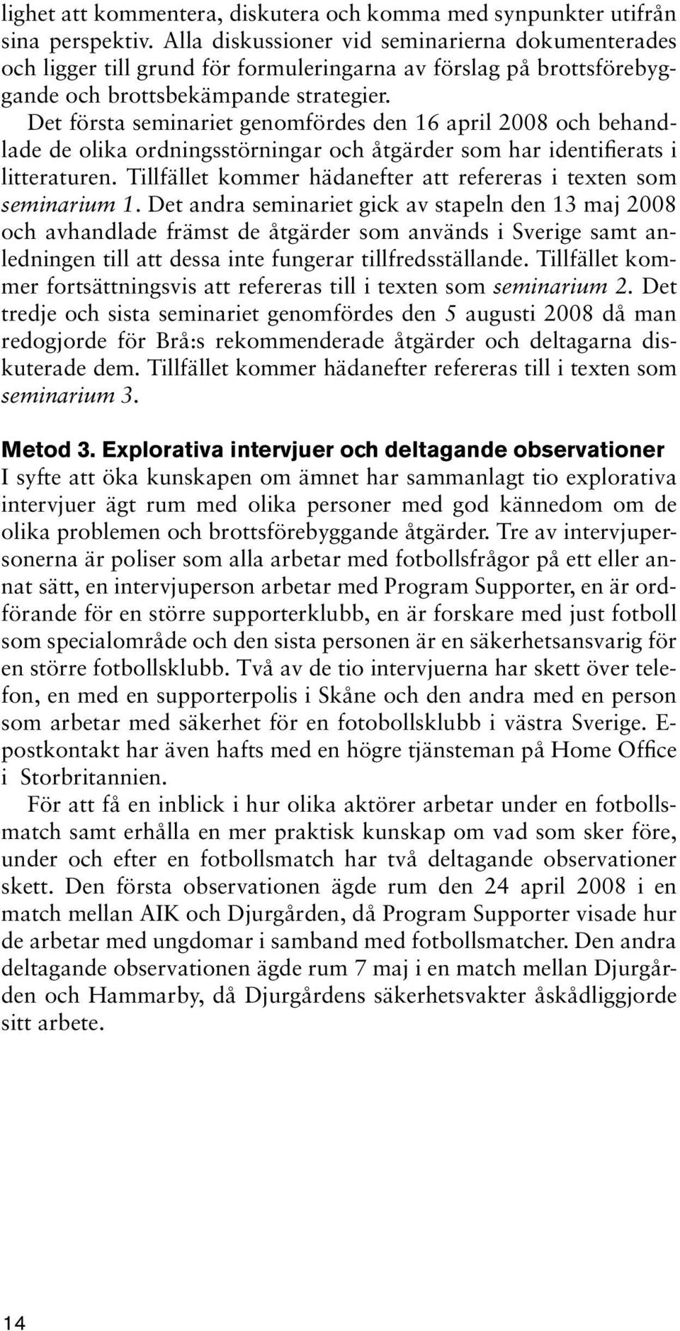 Det första seminariet genomfördes den 16 april 2008 och behandlade de olika ordningsstörningar och åtgärder som har identifierats i litteraturen.