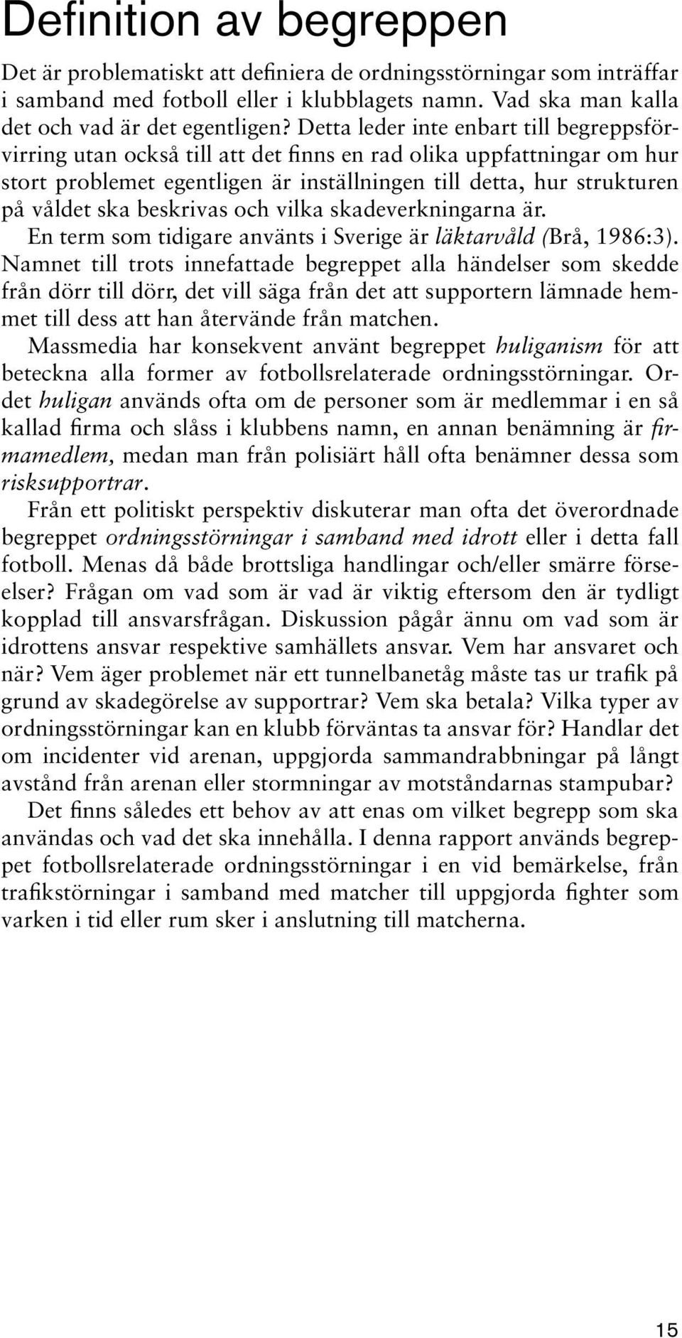 beskrivas och vilka skadeverkningarna är. En term som tidigare använts i Sverige är läktarvåld (Brå, 1986:3).