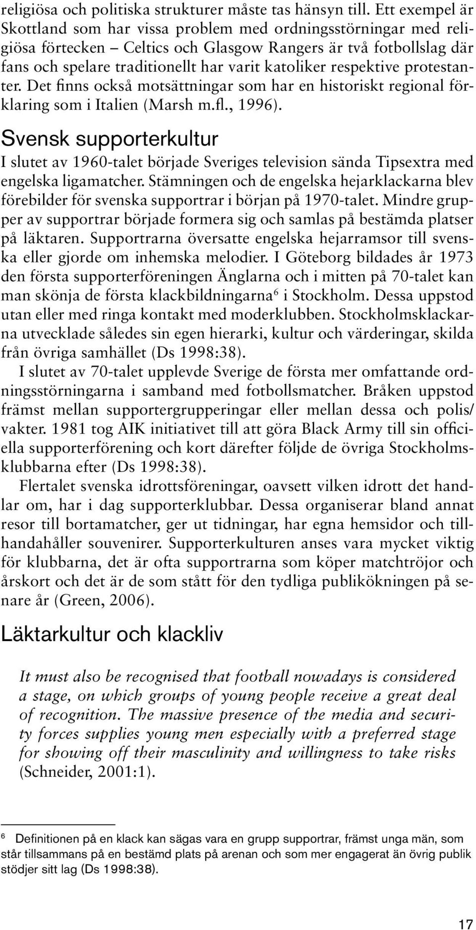 respektive protestanter. Det finns också motsättningar som har en historiskt regional förklaring som i Italien (Marsh m.fl., 1996).