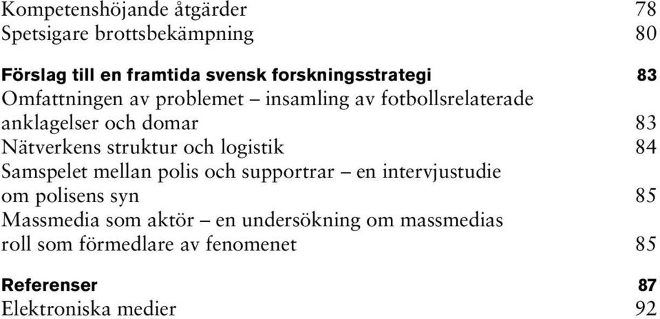 Nätverkens struktur och logistik 84 Samspelet mellan polis och supportrar en intervjustudie om polisens syn