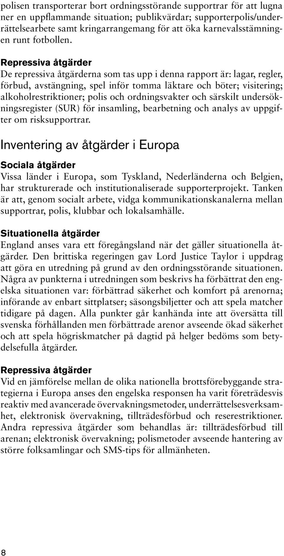 Repressiva åtgärder De repressiva åtgärderna som tas upp i denna rapport är: lagar, regler, förbud, avstängning, spel inför tomma läktare och böter; visitering; alkoholrestriktioner; polis och