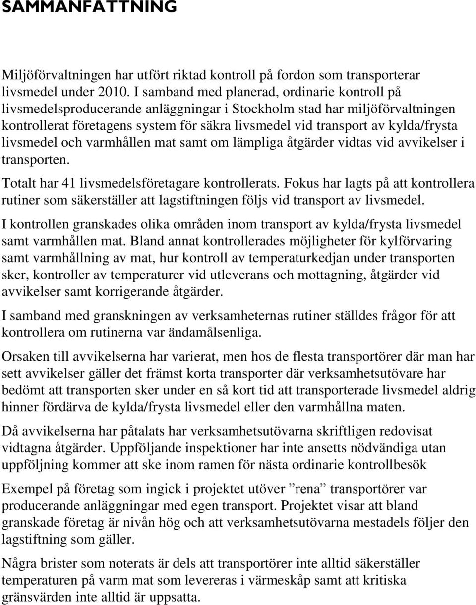 kylda/frysta livsmedel och varmhållen mat samt om lämpliga åtgärder vidtas vid avvikelser i transporten. Totalt har 41 livsmedelsföretagare kontrollerats.