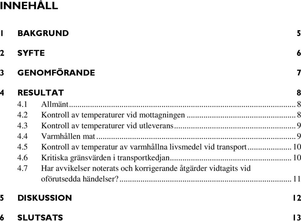 4 Varmhållen mat... 9 4.5 Kontroll av temperatur av varmhållna livsmedel vid transport... 10 4.