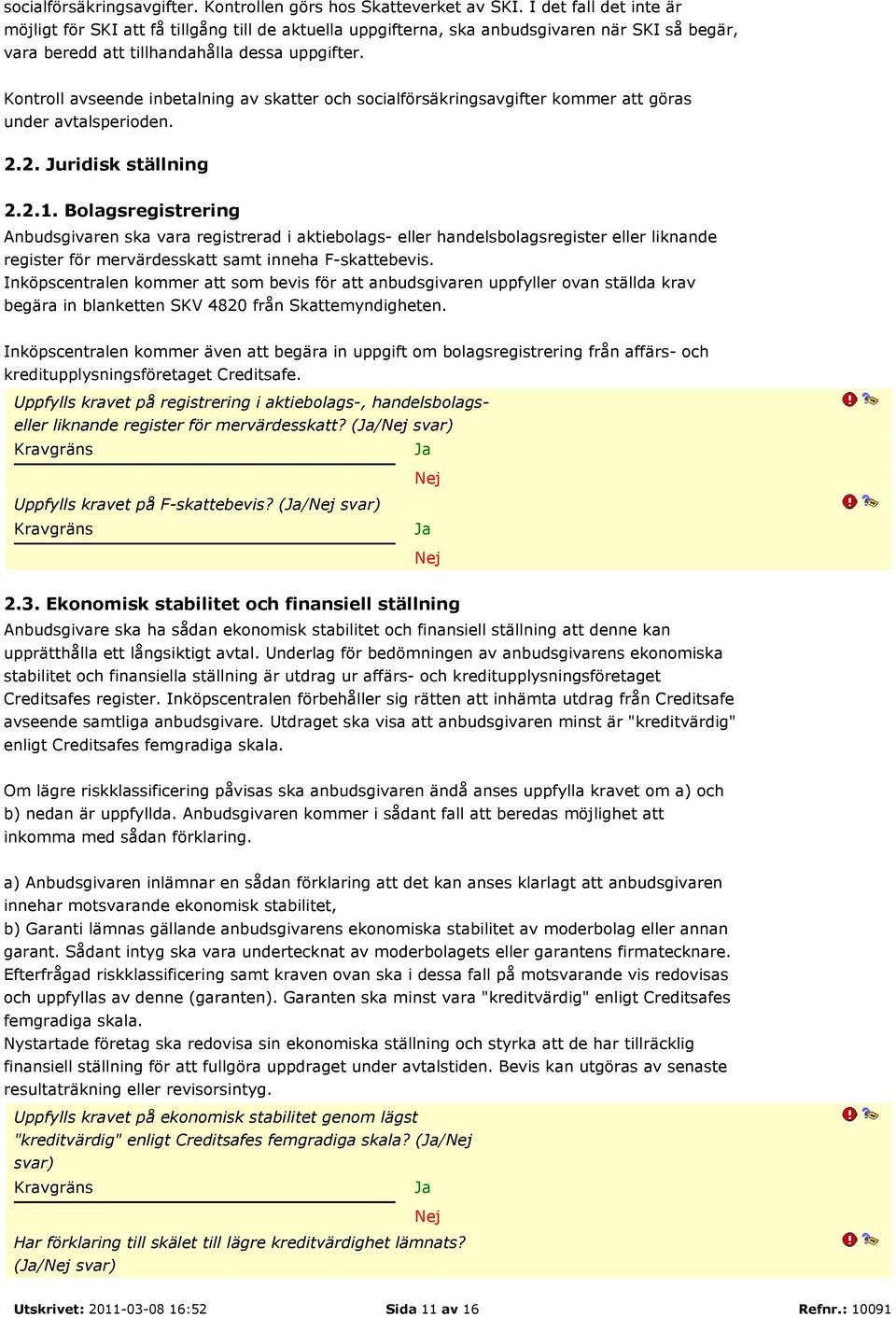 Kontroll avseende inbetalning av skatter och socialförsäkringsavgifter kommer att göras under avtalsperioden. 2.2. Juridisk ställning 2.2.1.