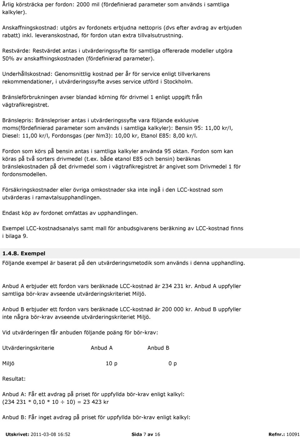 Restvärde: Restvärdet antas i utvärderingssyfte för samtliga offererade modeller utgöra 50% av anskaffningskostnaden (fördefinierad parameter).