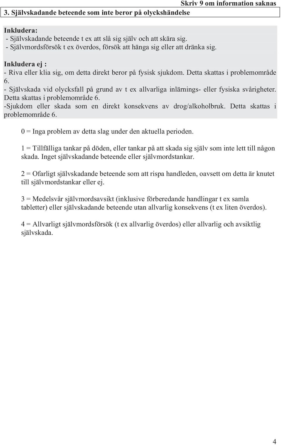 - Självskada vid olycksfall på grund av t ex allvarliga inlärnings- eller fysiska svårigheter. Detta skattas i problemområde 6. -Sjukdom eller skada som en direkt konsekvens av drog/alkoholbruk.