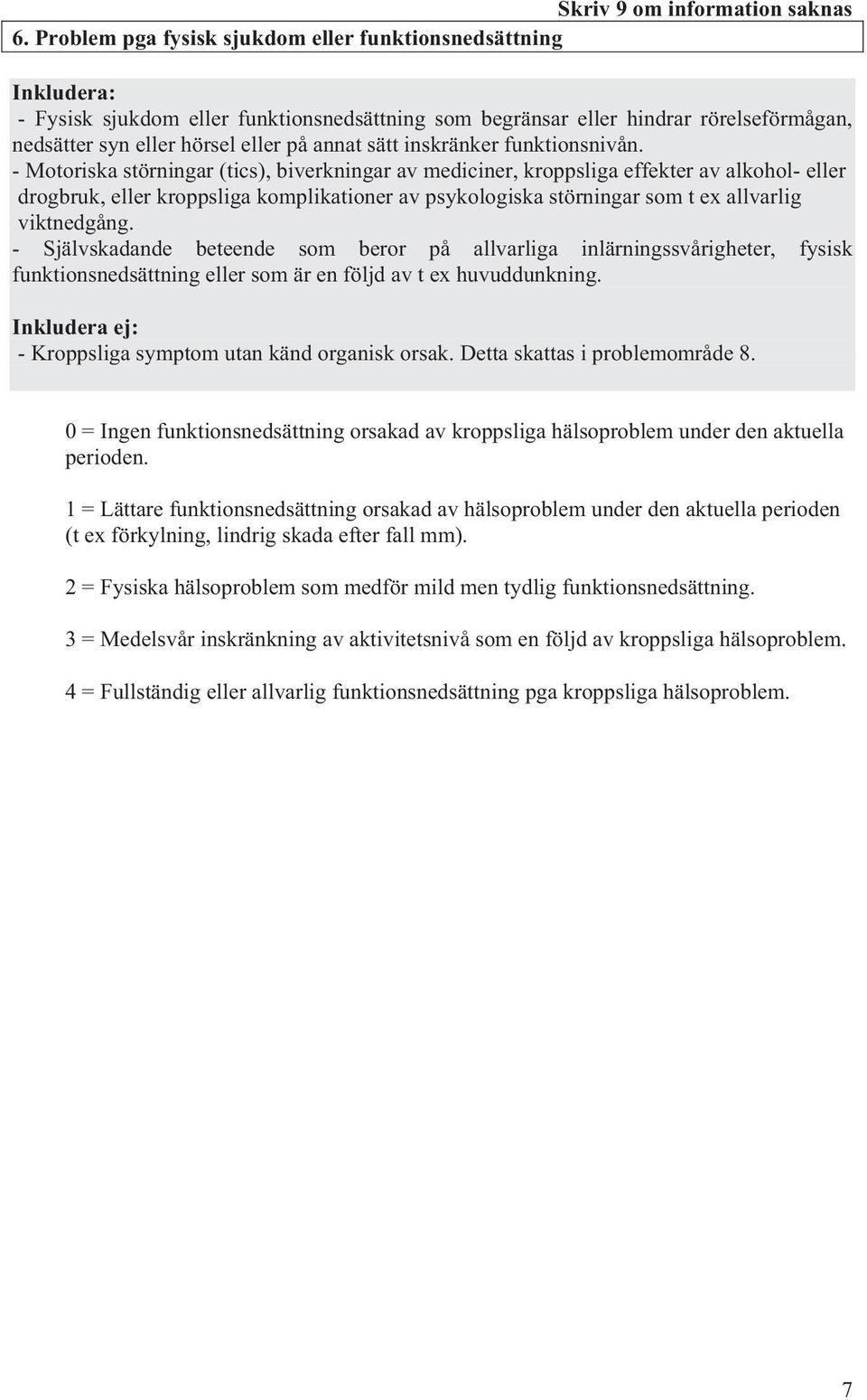 - Motoriska störningar (tics), biverkningar av mediciner, kroppsliga effekter av alkohol- eller drogbruk, eller kroppsliga komplikationer av psykologiska störningar som t ex allvarlig viktnedgång.