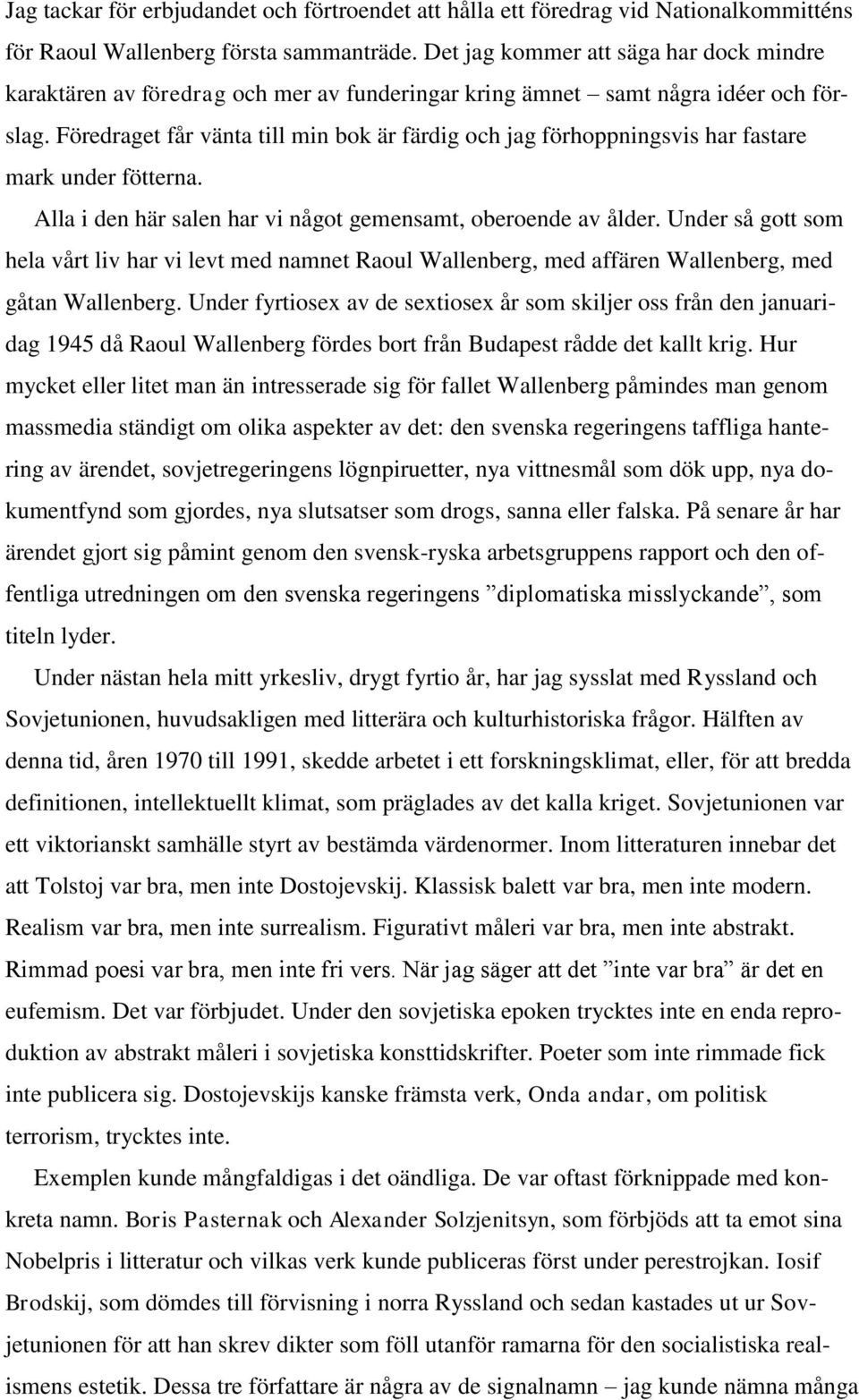 Föredraget får vänta till min bok är färdig och jag förhoppningsvis har fastare mark under fötterna. Alla i den här salen har vi något gemensamt, oberoende av ålder.