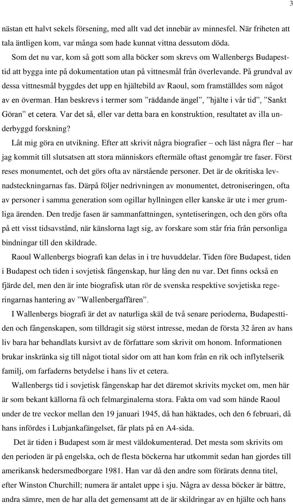 På grundval av dessa vittnesmål byggdes det upp en hjältebild av Raoul, som framställdes som något av en överman. Han beskrevs i termer som räddande ängel, hjälte i vår tid, Sankt Göran et cetera.