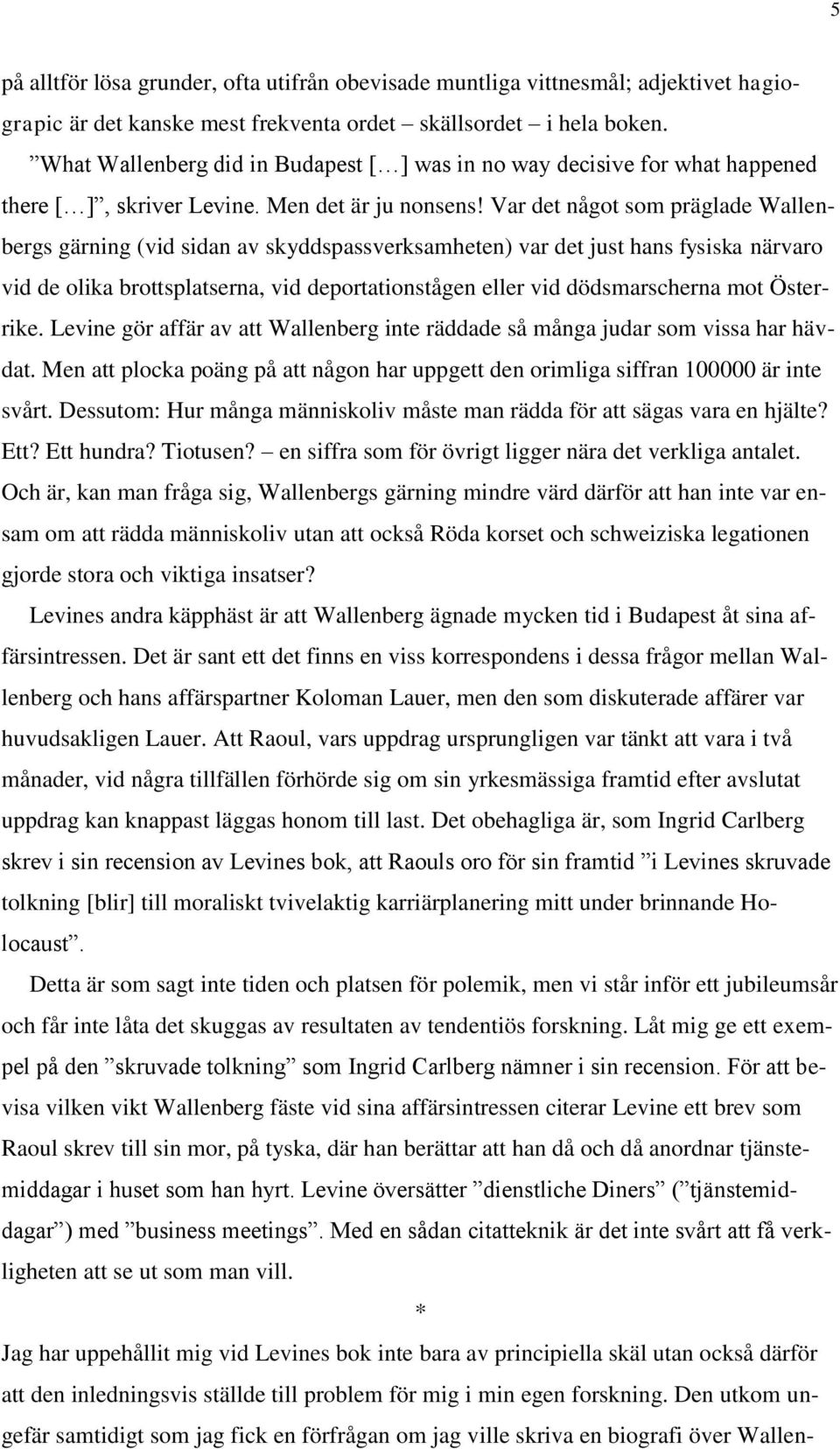 Var det något som präglade Wallenbergs gärning (vid sidan av skyddspassverksamheten) var det just hans fysiska närvaro vid de olika brottsplatserna, vid deportationstågen eller vid dödsmarscherna mot