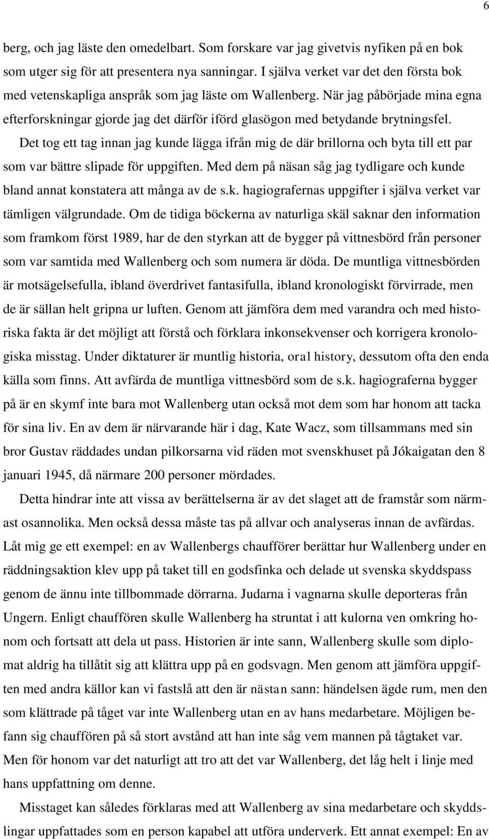 När jag påbörjade mina egna efterforskningar gjorde jag det därför iförd glasögon med betydande brytningsfel.