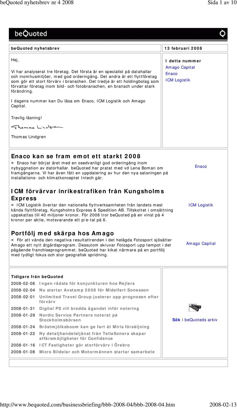 I detta nummer Amago Capital Enaco ICM Logistik I dagens nummer kan Du läsa om Enaco, ICM Logistik och Amago Capital. Trevlig läsning!