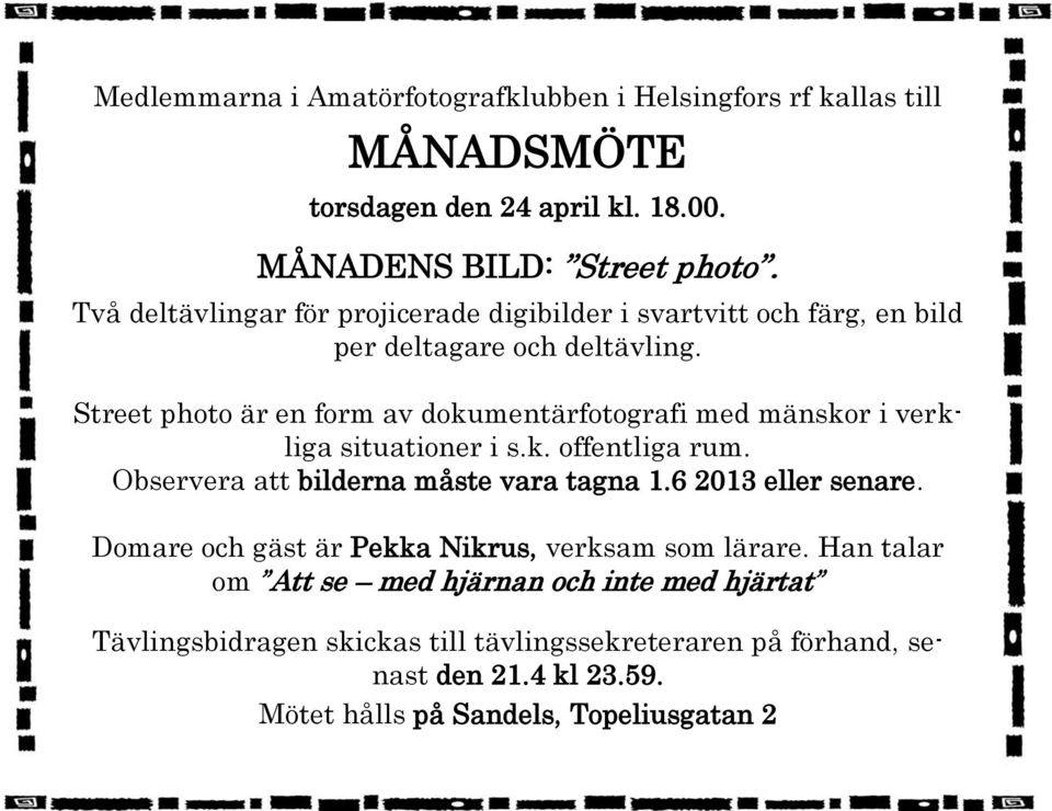 Street photo är en form av dokumentärfotografi med mänskor i verkliga situationer i s.k. offentliga rum. Observera att bilderna måste vara tagna 1.