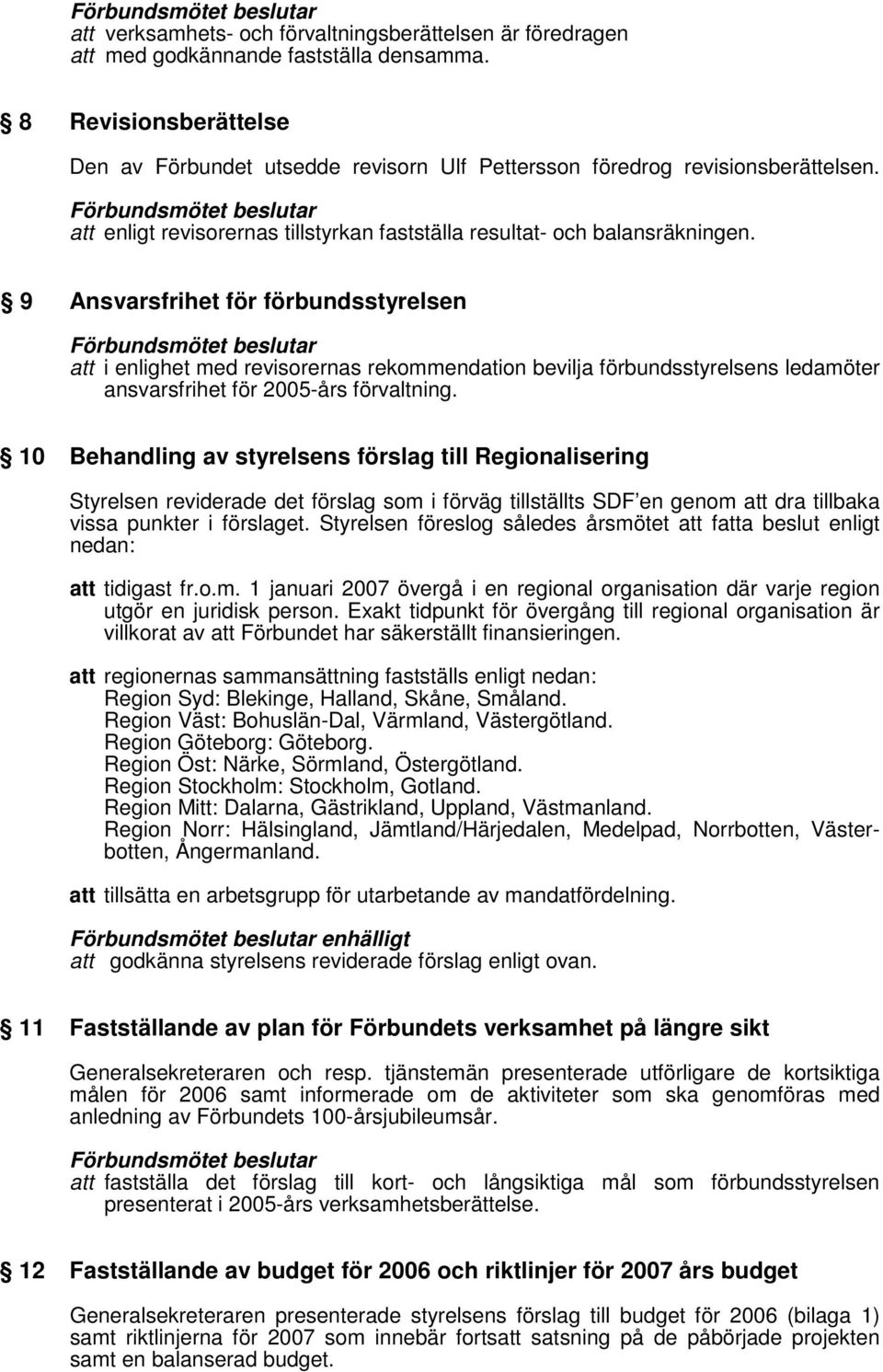 9 Ansvarsfrihet för förbundsstyrelsen att i enlighet med revisorernas rekommendation bevilja förbundsstyrelsens ledamöter ansvarsfrihet för 2005-års förvaltning.