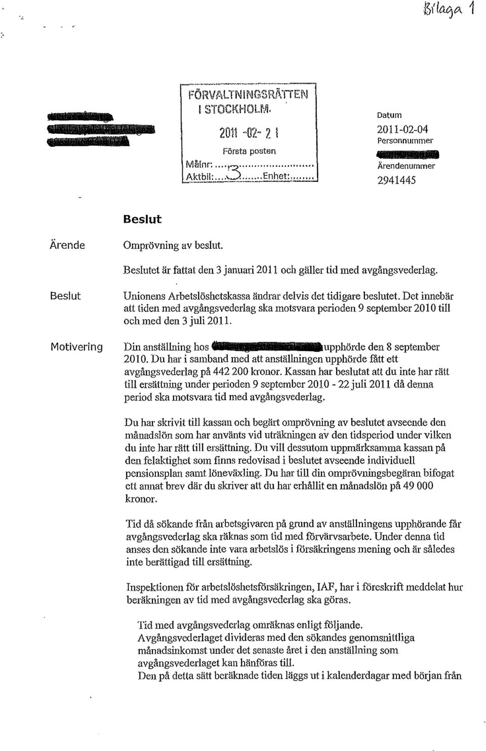 Beslut Motivering Unionens Arbetslöshetskassa ändrar delvis det tidigare beslutet. Det innebär att tiden med avgångsvederlag ska motsvara perioden 9 september 20 l O till och med den 3 juli 2011.